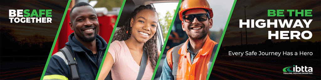 Be Safe Together images of a first responder, young driver and a construction worker. Be the highway hero. Every safe journey has a hero. IBTTA logo